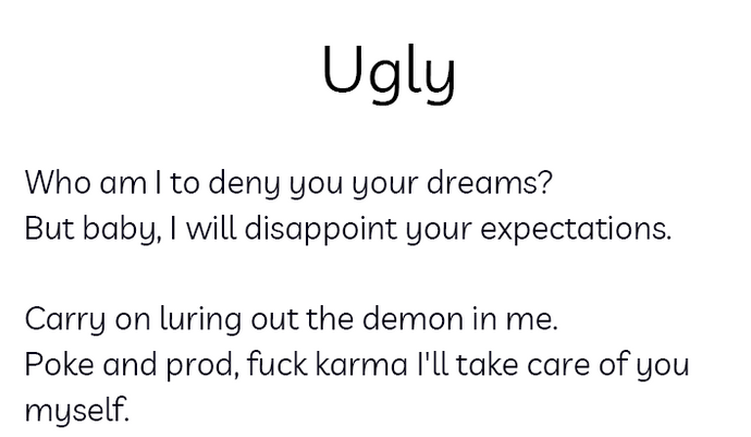 Black text on white background. Title: Ugly Body: Who am I to deny you your dreams?/But baby, I will disappoint your expectations./Carry on luring out the demon in me./Poke and prod, fuck karma I'll take care of you myself. 